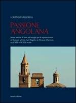 Passione angolana. Storia inedita di lotte ed intrighi per la sopravvivenza ed il potere a Città Sant'Angelo, in Abruzzo Ulteriore, tra il XIII edil XIX secolo