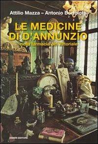 Le medicine di D'Annunzio nella farmacia del Vittoriale - Attilio Mazza,Antonio Bortolotti - copertina