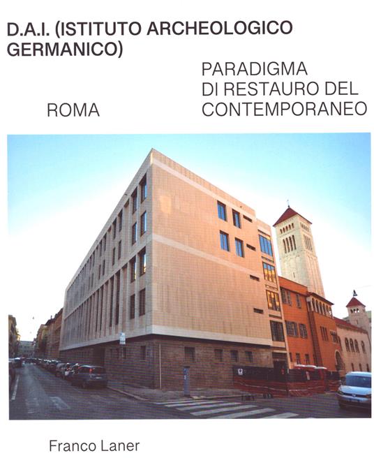 D.A.I. (Istituto Archeologico Germanico). Roma. Paradigma di restauro del contemporaneo - Franco Laner - copertina