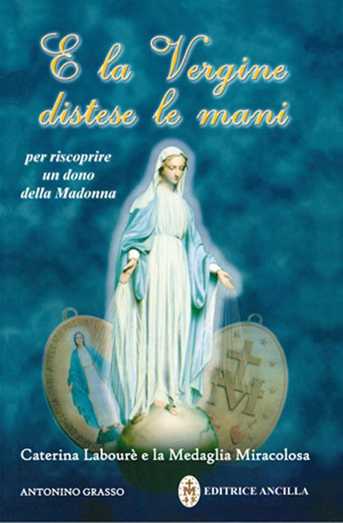 E la Vergine distese le mani. Caterina Labourè e la Medaglia miracolosa - Antonino Grasso - copertina