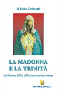 La Madonna e la Trinità. Fondamento biblico della consacrazione a Maria - Luka Cirimotic - copertina