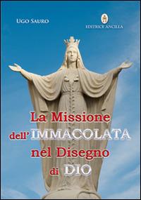 La missione dell'Immacolata nel disegno di Dio. Maria Vergine ci guida nel cammino verso la Patria Celeste - Ugo Sauro - copertina