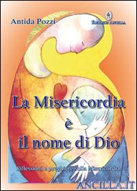 La misericordia è il nome di Dio. Riflessioni e preghiere sulla misericordia - Antida Pozzi - copertina