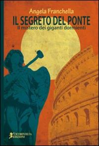 Il segreto del ponte (Il mistero dei giganti dormienti) - Angela Franchella - copertina