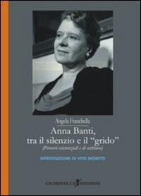 Anna Banti, tra il silenzio e il grido. (Percorsi esistenziali e di scrittura) - Angela Franchella - copertina