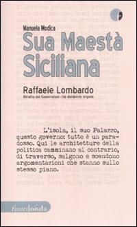 Sua maestà siciliana. Raffaele Lombardo. Ritratto del governatore che dividendo impera - Manuela Modica - copertina