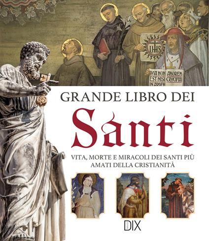 Grande libro dei santi. Vita, morte e miracoli dei santi più amati della cristianità - copertina