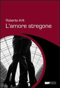 L' amore stregone - Roberto Arlt - copertina