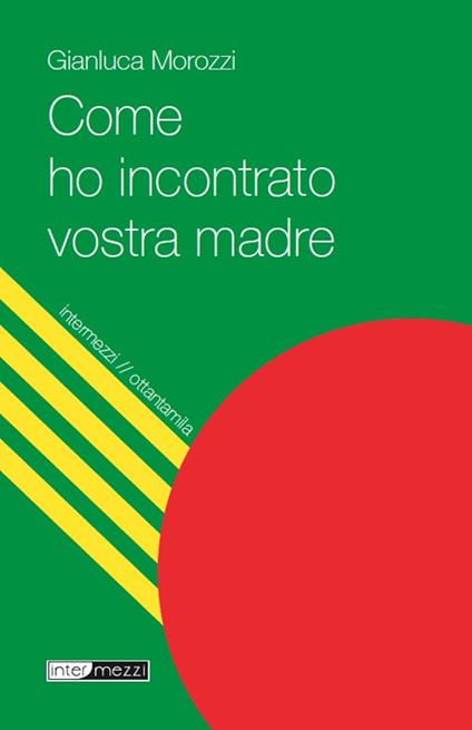 Come ho incontrato vostra madre - Gianluca Morozzi - ebook