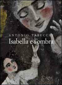 Isabella e l'ombra. Ediz. illustrata - Antonio Tabucchi - copertina