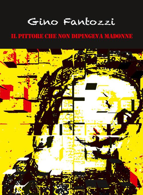Il pittore che non dipingeva Madonne - Gino Fantozzi - copertina