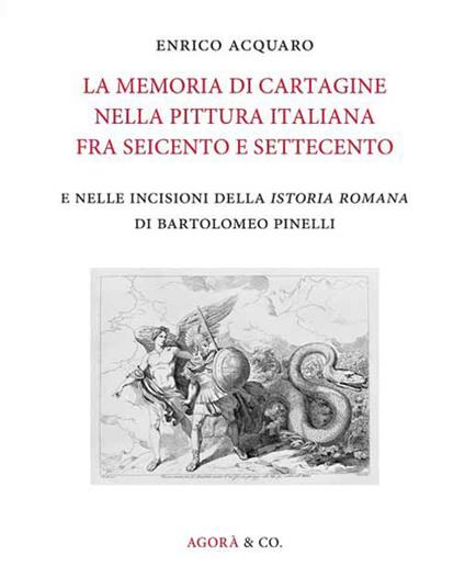 La memoria di Cartagine nella pittura italiana fra Seicento e Settecento e nelle incisioni della «Istoria romana» di Bartolomeo Pinelli. Ediz. illustrata - Enrico Acquaro - copertina