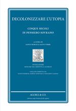 Decolonizzare l'utopia. Cinque secoli di pensiero sovrano