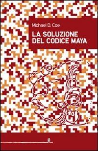 La soluzione del codice maya - Michael D. Coe - copertina