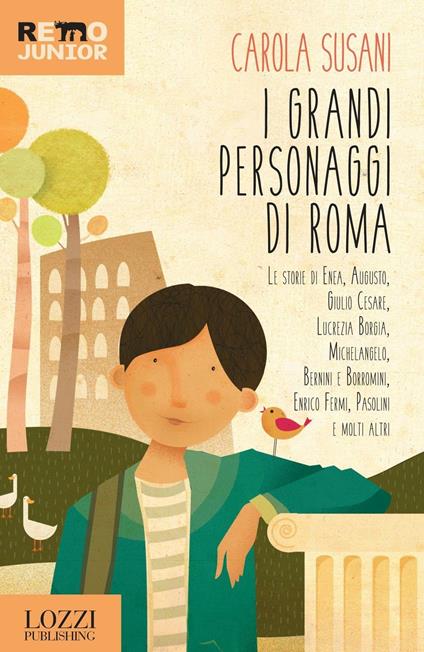 I grandi personaggi di Roma. Le storie di Enea, Augusto, Giulio Cesare, Lucrezia Borgia, Michelangelo, Bernini e Borromini, Enrico Fermi, Pasolini e molti altri - Carola Susani - copertina