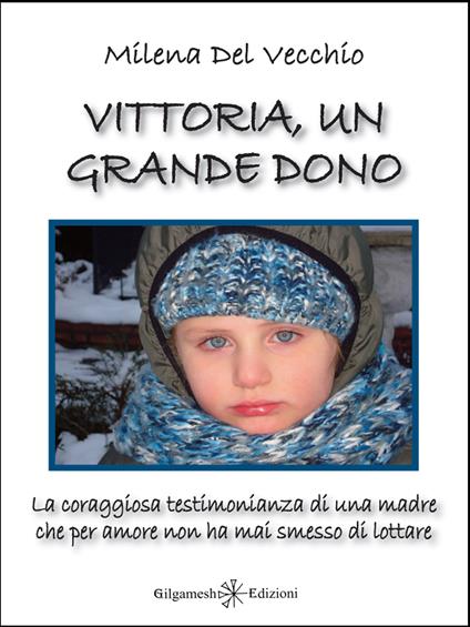 Vittoria, un grande dono. La coraggiosa testimonianza di una madre che per amore non ha mai smesso di lottare - Milena Del Vecchio - ebook