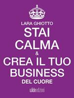 Stai calma e crea il tuo business del cuore