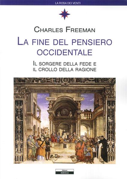 La fine del pensiero occidentale. Il sorgere della fede e il crollo della ragione - Charles Freeman - copertina