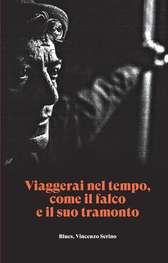 Viaggerai nel tempo, come il falco e il suo tramonto. Blues, Vincenzo Serino - Aps Poesia Blues - copertina