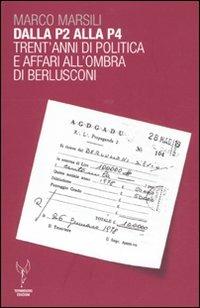 Dalla P2 alla P4. Trent'anni di politica e affari all'ombra di Berlusconi - Marco Marsili - copertina