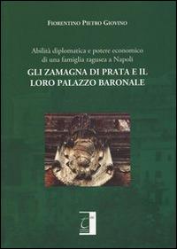 Gli Zamagna di Prata e il loro palazzo baronale. Abilità diplomatiche e potere economico di una famiglia ragusea a Napoli - Pietro Giovino Fiorentino - copertina