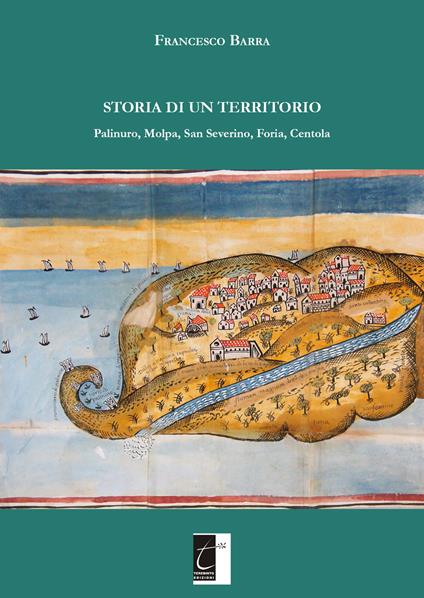 Storia di un territorio. Palinuro, Molpa, San Severino, Foria, Centola - Francesco Barra - copertina