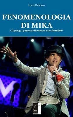 Fenomenologia di Mika. «Ti prego, potresti diventare mio fratello?» - Lucia Di Maro - copertina