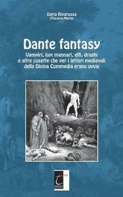 Dante fantasy. Vampiri, lupi mannari, elfi, draghi e altre cosette che per i lettori medievali della Divina Commedia erano ovvie - Dario Rivarossa - copertina