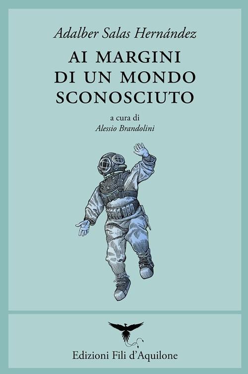 Ai margini di un mondo sconosciuto. Testo spagnolo a fronte. Ediz. bilingue - Adalber Salas Hernández - copertina