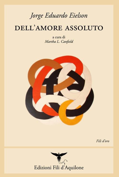 Dell'amore assoluto. Ediz. italiana e spagnola - Jorge Eduardo Eielson - copertina