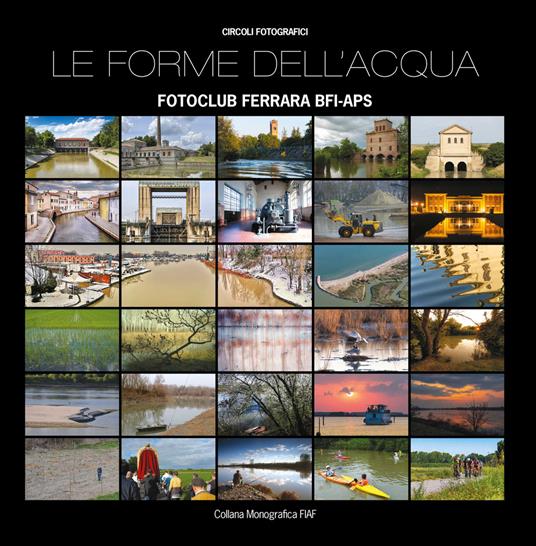 Le forme dell'acqua. Fotoclub Ferrara BFI-APS. Ediz. illustrata - FOTOclub FERRARA BFI-APS - copertina