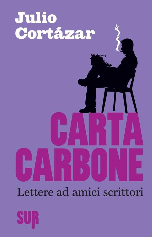 Carta carbone. Lettere ad amici scrittori. Vol. 1 - Julio Cortázar - Libro  - Sur 