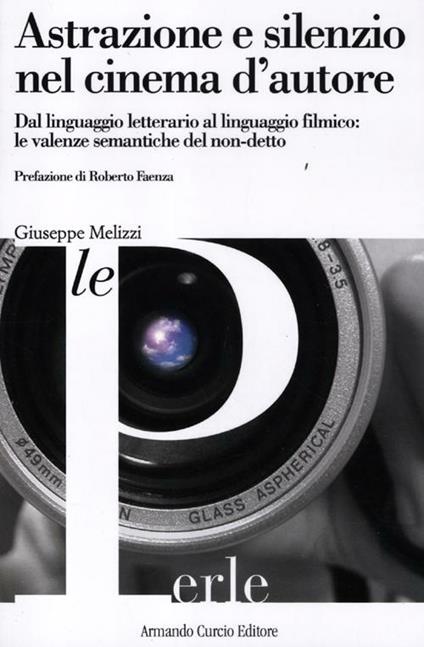 Astrazione e silenzio nel cinema d'autore. Dal linguaggio letterario al linguaggio filmico: le valenze semantiche del non-detto - Giuseppe Melizzi - copertina