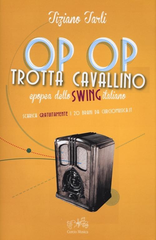 Op op trotta cavallino. Epopea dello swing italiano - Tiziano Tarli - copertina