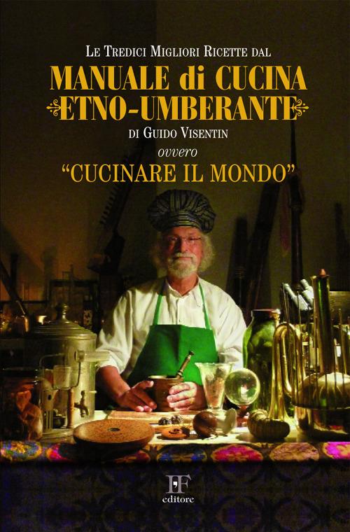 Manuale di cucina etno-umberante ovvero, cucinare il mondo - Guido Visentin - copertina