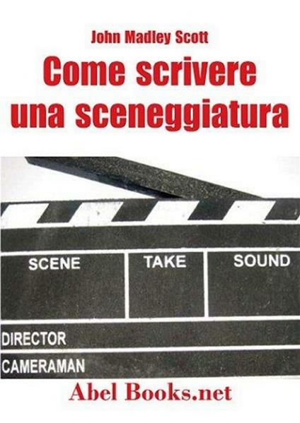 Come si scrive una sceneggiatura - John Madley Scott - ebook