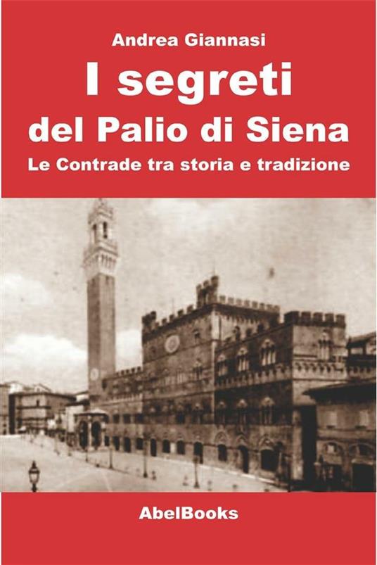 I segreti del Palio di Siena. Le contrade tra storia e tradizione - Andrea Giannasi - ebook