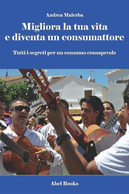 Migliora la tua vita e diventa un consumattore. Tutti i segreti per un consumo consapevole - Andrea Malerba - ebook