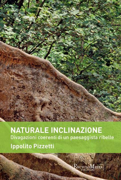 Naturale inclinazione. Divagazioni coerenti di un paesaggista ribelle - Ippolito Pizzetti - ebook