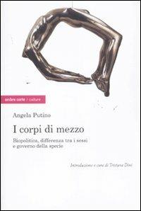 I corpi di mezzo. Biopolitica, differenza tra i sessi e governo della specie - Angela Putino - copertina