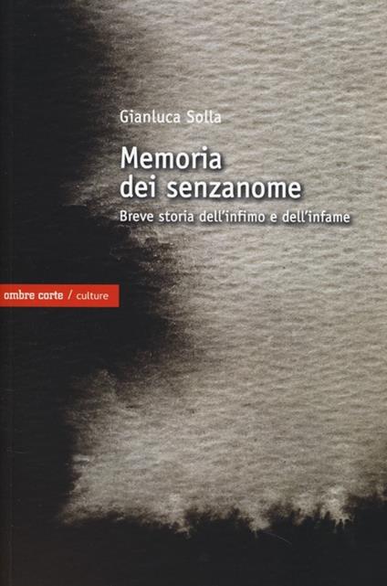 memoria dei senzanome. Breve storia dell'infimo e dell'infame - Gianluca Solla - copertina