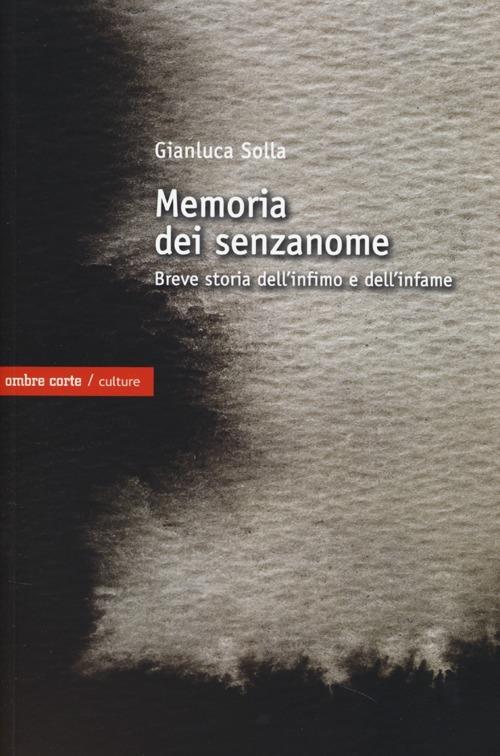 memoria dei senzanome. Breve storia dell'infimo e dell'infame - Gianluca Solla - copertina