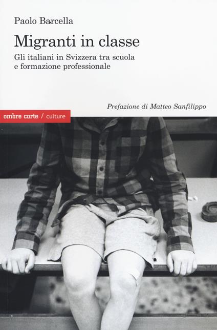 Migranti in classe. Gli italiani in Svizzera tra scuola e formazione professionale - Paolo Barcella - copertina