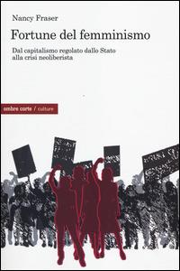 Fortune del femminismo. Dal capitalismo regolato dallo stato alla crisi neoliberalista - Nancy Fraser - copertina