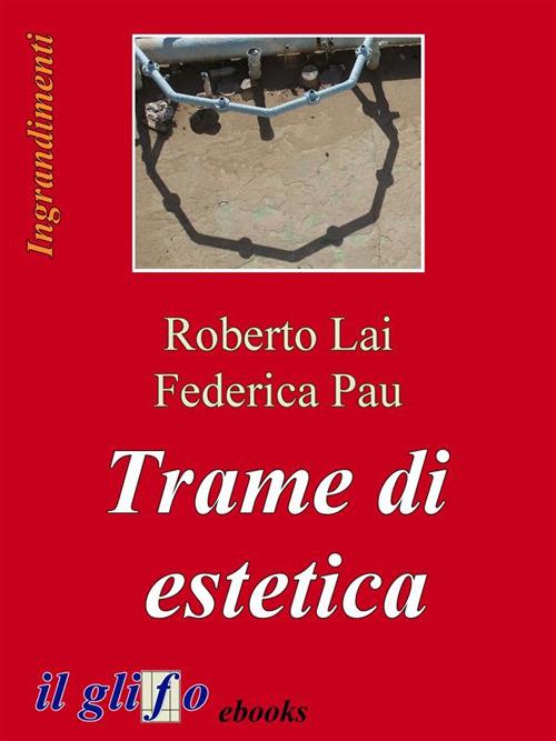 Trame di estetica - Roberto Lai,Federica Pau - ebook