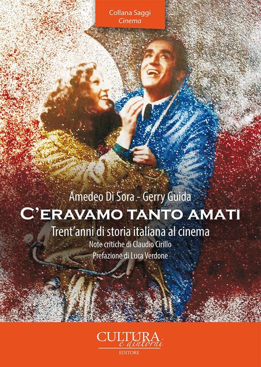 C'eravamo tanto amati. Trent'anni di storia italiana al cinema - Amedeo Di  Sora - Gerry Guida - - Libro - Cultura e Dintorni - Saggi. Cinema | IBS