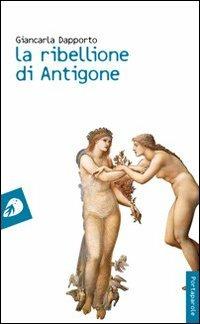 La ribellione di Antigone - Giancarla Dapporto - copertina
