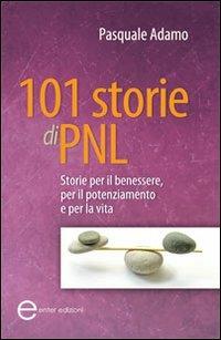 101 storie di PNL. Storie per il benessere, per il potenziamento e per la vita - Pasquale Adamo - copertina