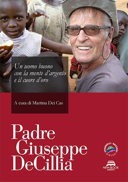 Padre Giuseppe De Cillia. Un uomo buono con la mente d'argento ed il cuore d'oro - copertina