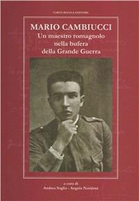 Mario Cambiucci. Un maestro romagnolo nella bufera della grande guerra - Andrea Soglia,Angelo Nataloni - copertina